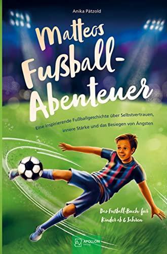 Matteos Fußball-Abenteuer: Eine inspirierende Fußballgeschichte über Selbstvertrauen, innere Stärke und das Besiegen von Ängsten - Das Fußall-Buch für Kinder ab 6 Jahren