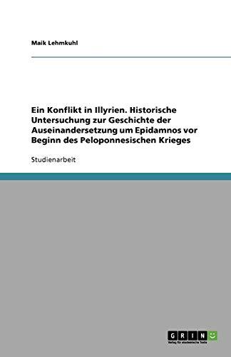 Ein Konflikt in Illyrien. Historische Untersuchung zur Geschichte der Auseinandersetzung um Epidamnos vor Beginn des Peloponnesischen Krieges