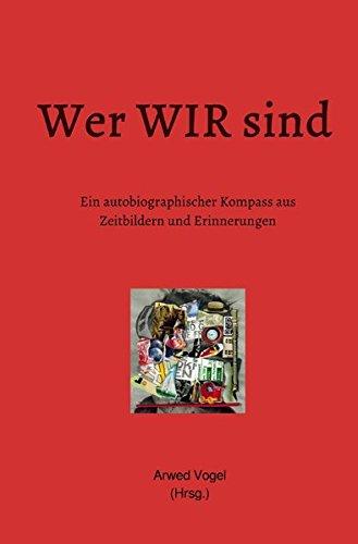 Wer WIR sind: Ein autobiographischer Kompass aus Zeitbildern und Erinnerungen