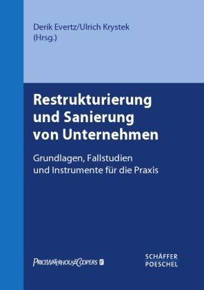 Restrukturierung und Sanierung von Unternehmen: Grundlagen, Fallstudien und Instrumente für die Praxis