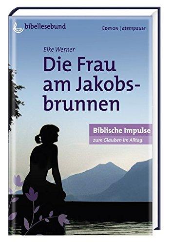 Die Frau am Jakobsbrunnen: Biblische Impulse zum Glauben im Alltag