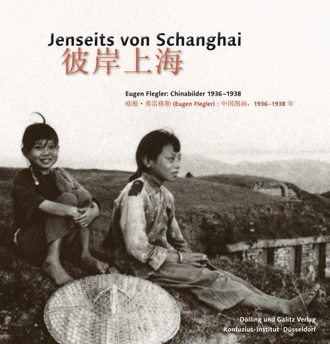 Jenseits von Schanghai: Eugen Fleglers Chinabilder 1936-1938