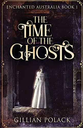 The Time Of The Ghosts (Enchanted Australia, Band 1)