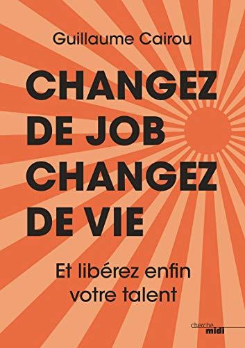 Changez de job, changez de vie : et libérez enfin votre talent