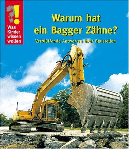 Was Kinder wissen wollen. Warum hat ein Bagger Zähne. Verblüffende Antworten über Baustellen