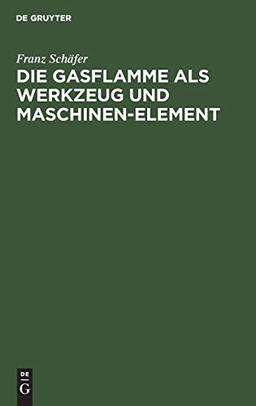 Die Gasflamme als Werkzeug und Maschinen-Element