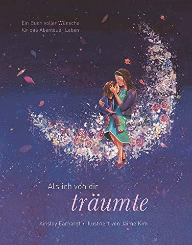 Als ich von dir träumte - Eine poetische Reise, die Kinder ermutigt, ihren eigenen Weg zu gehen (das besondere Geschenkbuch für Kinder und Erwachsene)