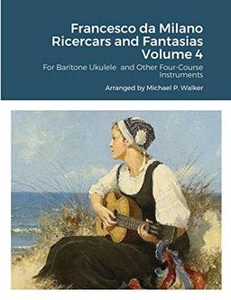 Francesco da Milano Ricercars and Fantasias Volume 4