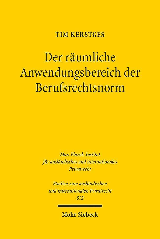 Der räumliche Anwendungsbereich der Berufsrechtsnorm: Zugleich ein Beitrag zum Internationalen Öffentlichen Recht (Studien zum ausländischen und internationalen Privatrecht, Band 512)