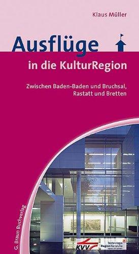 Ausflüge in die Kultur-Region Karlsruhe: Zwischen Baden-Baden und Bruchsal, Rastatt und Bretten