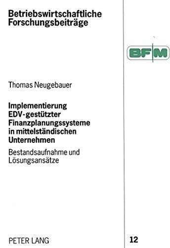 Implementierung EDV-gestützter Finanzplanungssysteme in mittelständischen Unternehmen (Betriebswirtschaftliche Forschungsbeiträge)