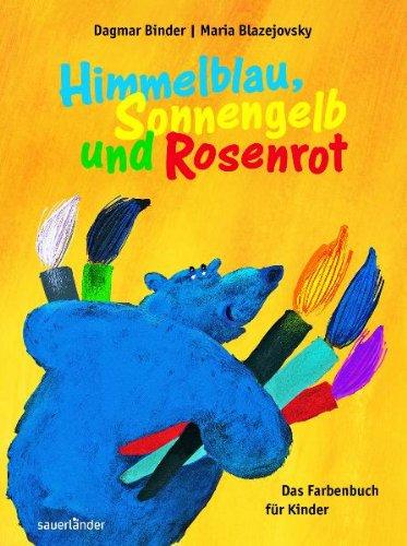 Himmelblau, Sonnengelb und Rosenrot: Das Farbenbuch für Kinder