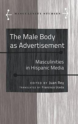 The Male Body as Advertisement: Masculinities in Hispanic Media (Masculinity Studies)