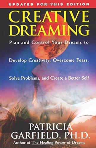 Creative Dreaming: Plan And Control Your Dreams To Develop Creativity Overcome Fears Solve Proble