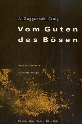 Vom Guten des Bösen: Über das Paradoxe in der Psychologie