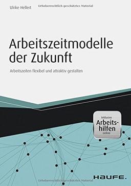 Arbeitszeitmodelle der Zukunft - inkl. Arbeitshilfen online: Arbeitszeiten flexibel und attraktiv gestalten