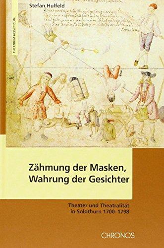 Zähmung der Masken, Wahrung der Gesichter: Theater und Theatralität in Solothurn 1700-1798