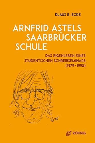 Arnfrid Astels Saarbrücker Schule: Das Eigenleben eines studentischen Schreibseminars (1979-1995)