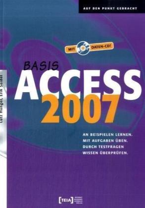 Access 2007 Basis: An Beispielen lernen. Mit Aufgaben üben. Durch Testfragen Wissen überprüfen