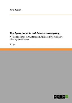 The Operational Art of Counter-Insurgency: A Handbook for Instructors and Advanced Practitioners of Irregular Warfare