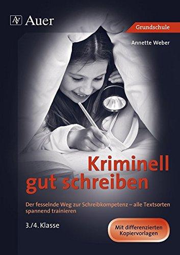 Kriminell gut schreiben Klasse 3 und 4: Der fesselnde Weg zur Schreibkompetenz - alle Textsorten spannend trainieren 3./4. Klasse (Kriminell gut ... für die Grundschule)