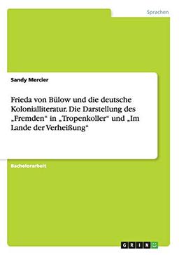 Frieda von Bülow und die deutsche Kolonialliteratur. Die Darstellung des "Fremden" in "Tropenkoller" und "Im Lande der Verheißung"