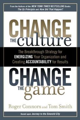 Change the Culture, Change the Game: The Breakthrough Strategy for Energizing Your Organization and Creating Accounta bility for Results