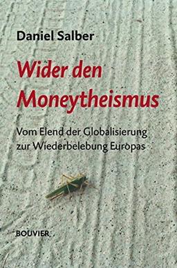 Wider den Moneytheismus: Vom Elend der "Globalisierung" zur Wiederbelebung Europas