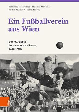 Ein Fußballverein aus Wien: Der FK Austria im Nationalsozialismus 1938-1945