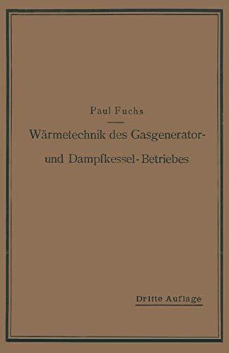 Wärmetechnik des Gasgenerator- und Dampfkessel-Betriebes: Die Vorgänge, Untersuchungs- und Kontrollmethoden hinsichtlich Wärmeerzeugung und. . . und ... im Gasgenerator- und Dampfkessel-Betrieb