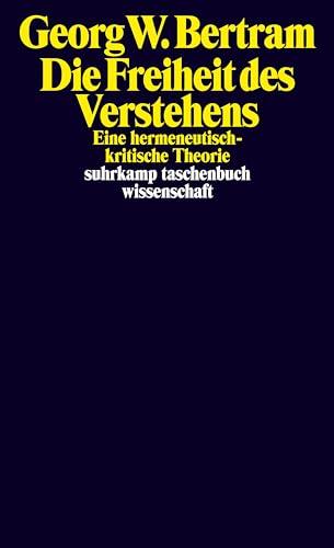 Die Freiheit des Verstehens: Eine hermeneutisch-kritische Theorie (suhrkamp taschenbuch wissenschaft)