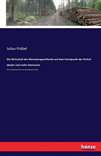 Die Wirtschaft des Menschengeschlechts auf dem Standpunkt der Einheit idealer und realer Interessen: Die Privatwirtschaft und die Volkswirtschaft