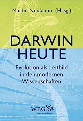 Darwin heute: Evolution als Leitbild in den modernen Wissenschaften