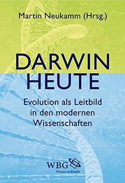 Darwin heute: Evolution als Leitbild in den modernen Wissenschaften