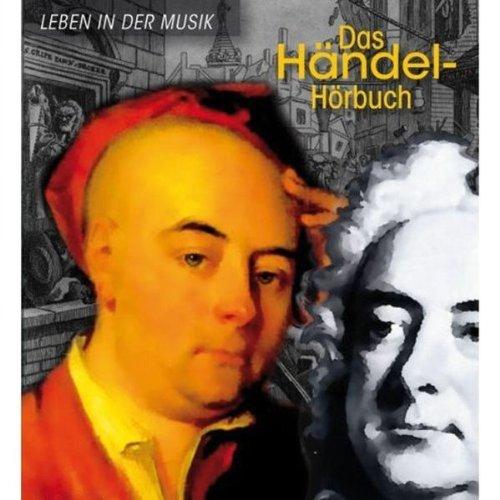 Das Händel-Hörbuch - Leben in der Musik: Eine klingende Biografie mit zahlreichen Briefen von Händel und seinen Zeitgenossen