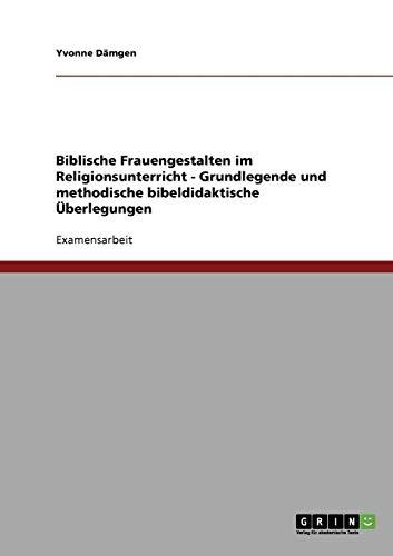 Biblische Frauengestalten im Religionsunterricht: Grundlegende und methodische bibeldidaktische Überlegungen