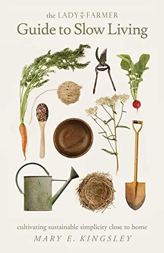 The Lady Farmer Guide to Slow Living: Cultivating Sustainable Simplicity Close to Home