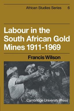 Labour in the South African Gold Mines 1911-1969 (African Studies, Band 6)