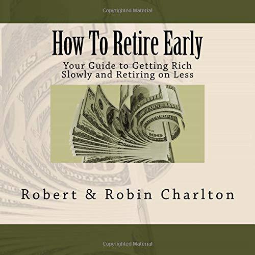 How To Retire Early: Your Guide to Getting Rich Slowly and Retiring on Less