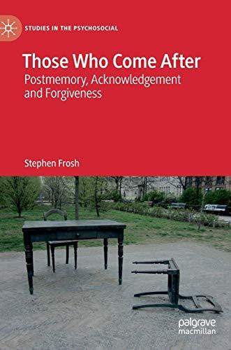 Those Who Come After: Postmemory, Acknowledgement and Forgiveness (Studies in the Psychosocial)