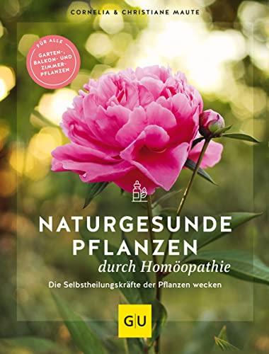 Naturgesunde Pflanzen durch Homöopathie: Die Selbstheilungskräfte der Pflanzen wecken. Für alle Garten-, Balkon- und Zimmerpflanzen (GU Garten Extra)