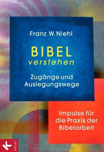 Bibel verstehen: Zugänge und Auslegungswege. Impulse für die Praxis der Bibelarbeit