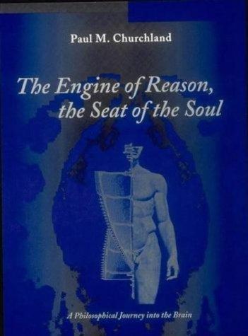 The Engine of Reason, the Seat of the Soul: A Philosophical Journey Into the Brain (Bradford Books)