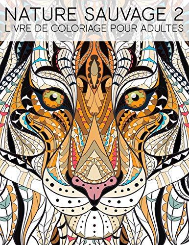 Nature Sauvage 2: Livre De Coloriage Pour Adultes