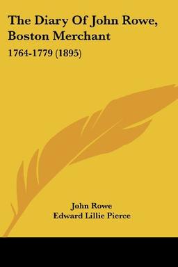 The Diary Of John Rowe, Boston Merchant: 1764-1779 (1895)