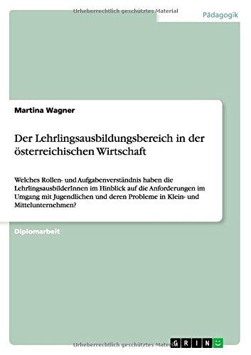 Der Lehrlingsausbildungsbereich in der österreichischen Wirtschaft: Welches Rollen- und Aufgabenverständnis haben die LehrlingsausbilderInnen im ... Probleme in Klein- und Mittelunternehmen?