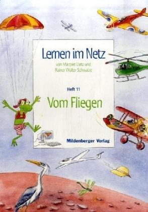 Lernen im Netz: Fächerübergreifende Arbeitsreihe mit dem Schwerpunkt Sachunterricht / Heft 11: Vom Fliegen