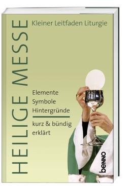 Heilige Messe: Kleiner Leitfaden Liturgie