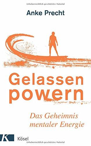 Gelassen powern: Das Geheimnis mentaler Energie