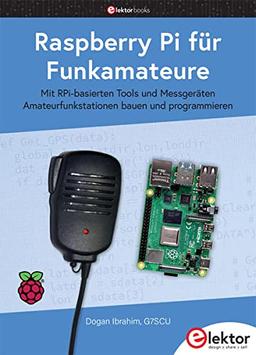 Raspberry Pi für Funkamateure: Mit RPi-basierten Tools und Messgeräten Amateurfunkstationen bauen und programmieren